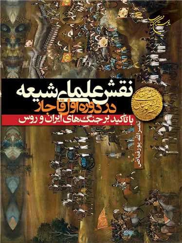 نقش علمای شیعه در دوره اول قاجار با تاکید بر جنگ های ایران و روس — تصویر ۲
