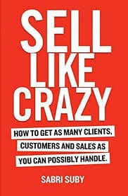 کتاب Sell Like Crazy: How to Get As Many Clients, Customers and Sales as You Can Possibly Handle (دیوانه‌وار بفروشید: چگونه بیشترین مشتری و فروش ممکن را به دست آورید) نسخه انگلیسی PDF | صبری سوبی