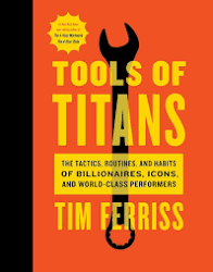 کتاب Tools of Titans: The Tactics, Routines, and Habits of Billionaires, Icons, and World-Class Performers (ابزارهای بزرگان: تاکتیک‌ها، عادت‌ها و برنامه‌های روزانه میلیاردرها، افراد برجسته و بهترین‌ها