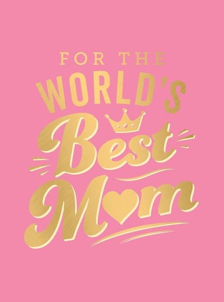 for the worlds best mom