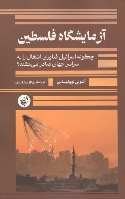 آزمایشگاه فلسطین (چگونه اسرائیل فناوری اشغال را به سراسر جهان صادر می کند؟) | آنتونی لوونشتاین | انتشارات ترجمان