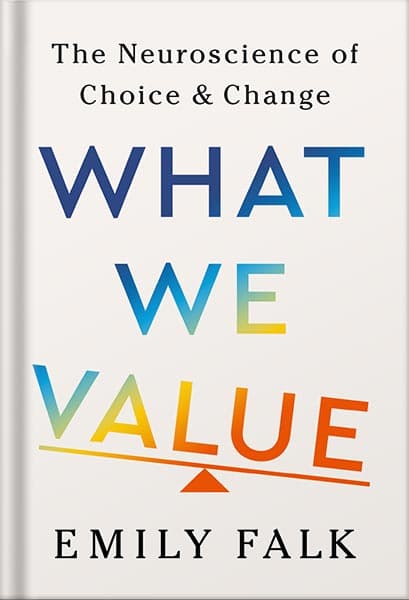 دانلود کتاب What We Value: The Neuroscience of Choice and Change by Emily Falk