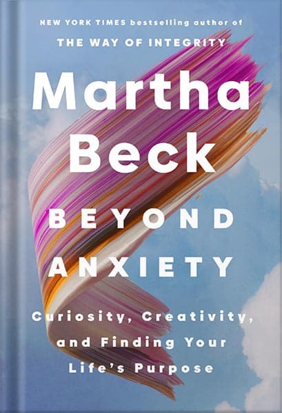 دانلود کتاب Beyond Anxiety: Curiosity, Creativity, and Finding Your Life’s Purpose by Martha Beck