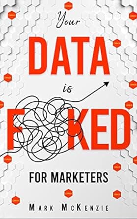 کتاب Your Data is F**Ked : For Marketers: Growth Marketing, Strategy and Personalisation Handbook for Digital Marketers (Your Data is F! For Marketers.)