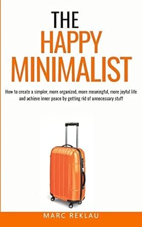 کتاب The Happy Minimalist: How to create a simpler, more organized, more meaningful, more joyful life and achieve inner peace by getting rid of unnecessary stuff (Change Your Habits, Change Your