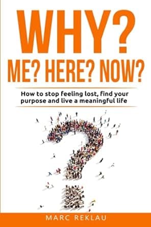 کتاب Why Me? Why Here? Why Now?: How to stop feeling lost, find your purpose and live a meaningful life (Change your habits, change your life)