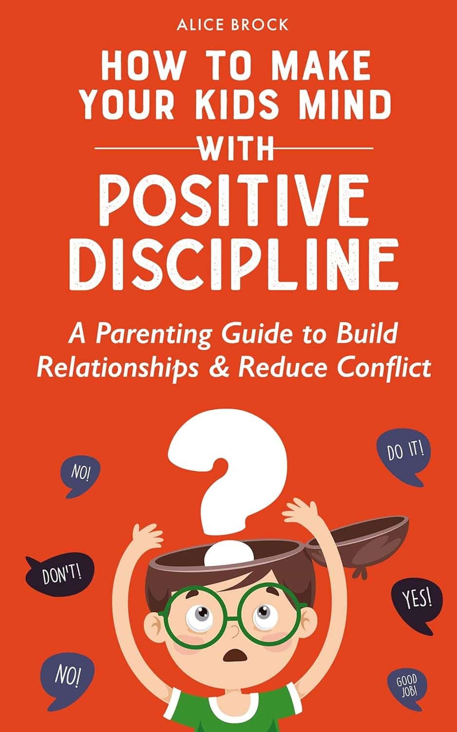 کتاب How to Make Your Kids Mind With Positive Discipline: A Parenting Guide to Build Relationships And Reduce Conflict