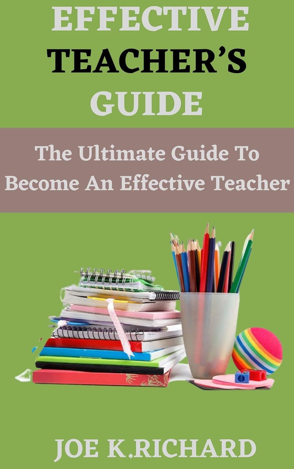 کتاب EFFECTIVE TEACHER’S GUIDE: The Ultimate Guide To Become An Effective Teacher