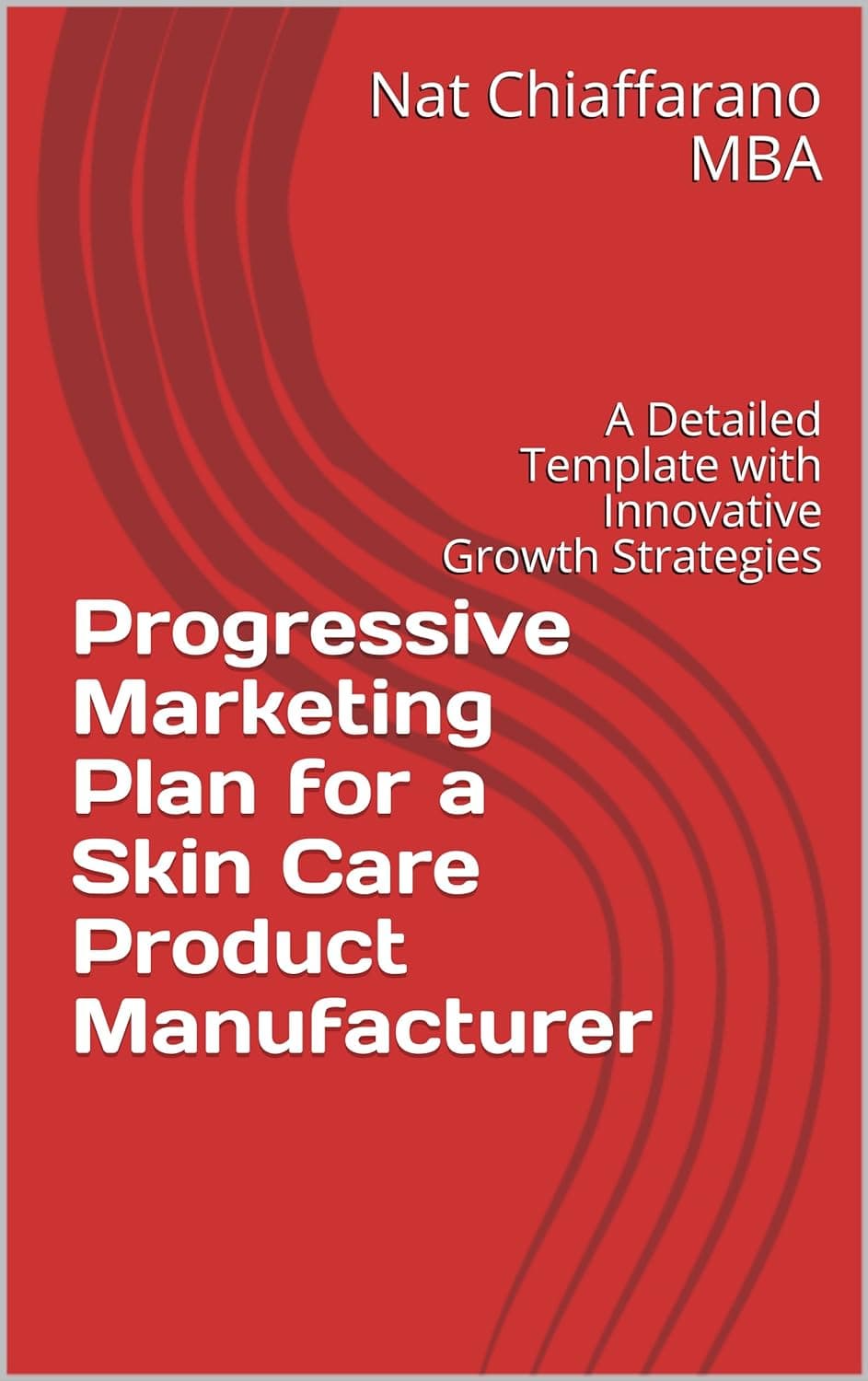 کتاب Progressive Marketing Plan for a Skin Care Product Manufacturer: A Detailed Template with Innovative Growth Strategies