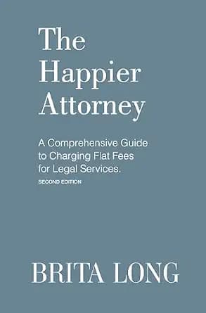 و دانلود نسخه کامل کتاب زبان اصلی The Happier Attorney: A Comprehensive Guide to Charging Flat Fees for Legal Services PDF | دانلود کتاب خارجی