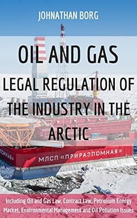 و دانلود نسخه کامل کتاب زبان اصلی OIL AND GAS: LEGAL REGULATION OF THE INDUSTRY IN THE ARCTIC: Including Oil and Gas Law, Contract Law, Petrolium Energy Market, Environmental Management and Oil P