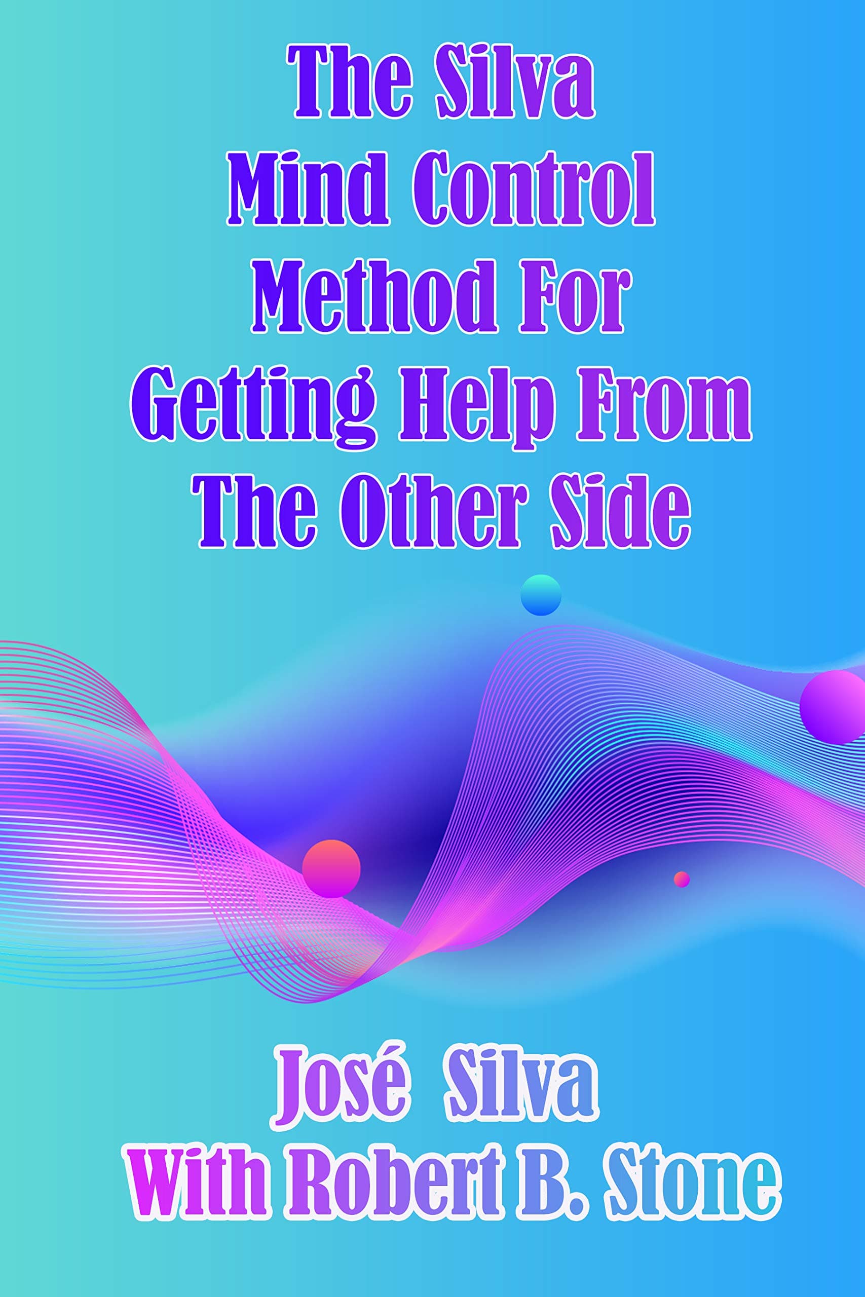 کتاب The Silva Mind Control Method for Getting Help from Your Other Side (روش کنترل ذهن سیلوا برای دریافت کمک از نیمه دیگر) نسخه انگلیسی PDF | خوزه سیلوا