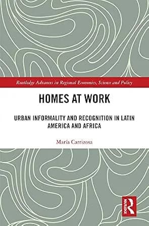 و دانلود نسخه کامل کتاب زبان اصلی Homes at Work: Urban Informality and Recognition in Latin America and Africa (Routledge Advances in Regional Economics, Science and Policy) PDF | دانلود کتاب خار