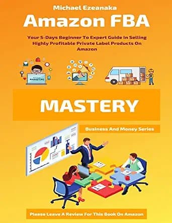 و دانلود نسخه کامل کتاب زبان اصلی Amazon FBA Mastery: Your 5-Days Beginner To Expert Guide In Selling Highly Profitable Private Label Products On Amazon (Business And Money Series) PDF | دانلود ک