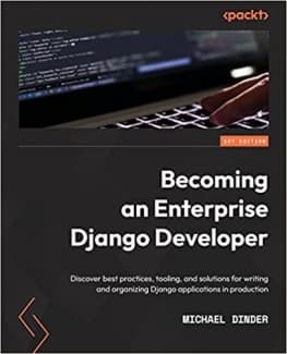 کتاب Becoming an Enterprise Django Developer: Discover best practices, tooling, and solutions for writing and organizing Django applications in production
