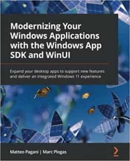 کتاب Modernizing Your Windows Applications with the Windows App SDK and WinUI: Expand your desktop apps to support new features and deliver an integrated Windows 11 experience