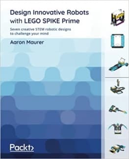 کتاب Design Innovative Robots with LEGO SPIKE Prime: Seven creative STEM robotic designs to challenge your mind
