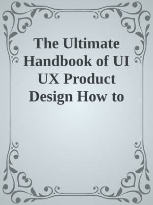 کتاب The Ultimate Handbook of UI UX Product Design How to Thrive in the Age of Artificial Intelligence (Artificial Intelligence for UX Designers 3)