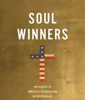 دانلود کتاب Soul Winners: The Ascent of America’s Evangelical Entrepreneurs – برندگان روح: صعود کارآفرینان انجیلی آمریکا