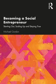 کتاب Becoming a Social Entrepreneur: Starting Out, Scaling Up and Staying True (تبدیل شدن به یک کارآفرین اجتماعی: شروع، رشد و پایبندی به ارزش‌ها) نسخه انگلیسی PDF | مایکل گوردون