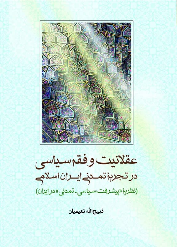عقلانیت و فقه سیاسی در تجربه تمدنی ایران اسلامی – نظریه پیشرفت سیاسی- تمدنی در ایران