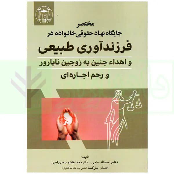 مختصر جایگاه نهاد حقوقی خانواده در فرزندآوری طبیعی و اهداء جنین به زوجین ناباور و رحم اجاره ای | دکتر امامی