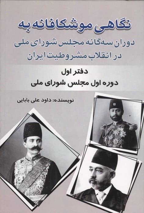 نگاهی موشکافانه به دوران سه گانه مجلس شورای ملی در انقلاب مشروطیت ایران (دفتر اول:…) | داود علی بابایی | انتشارات امید فردا