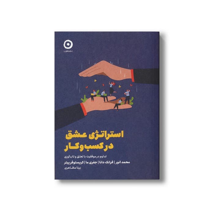 کتاب استراتژی عشق در کسب و کار (تداوم در موفقیت با تعلق و تاب آوری) اثر محمد انور، فرانک دانا، جفری ما و کریستوفر پیتر ترجمه بیتا مظاهری نشر مون