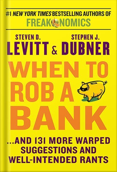 دانلود کتاب When to Rob a Bank: …And 131 More Warped Suggestions and Well-Intended Rants by Steven D. Levitt
