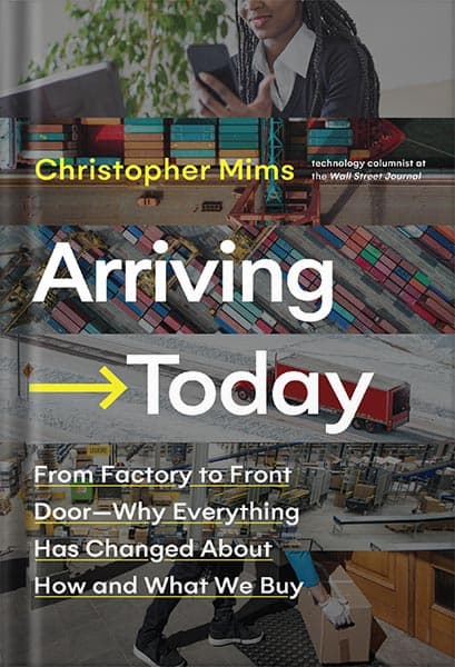 دانلود کتاب Arriving Today: From Factory to Front Door — Why Everything Has Changed About How and What We Buy by Christopher Mims