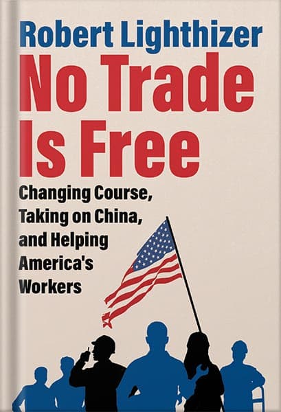 دانلود کتاب No Trade Is Free: Changing Course, Taking on China, and Helping America’s Workers by Robert Lighthizer