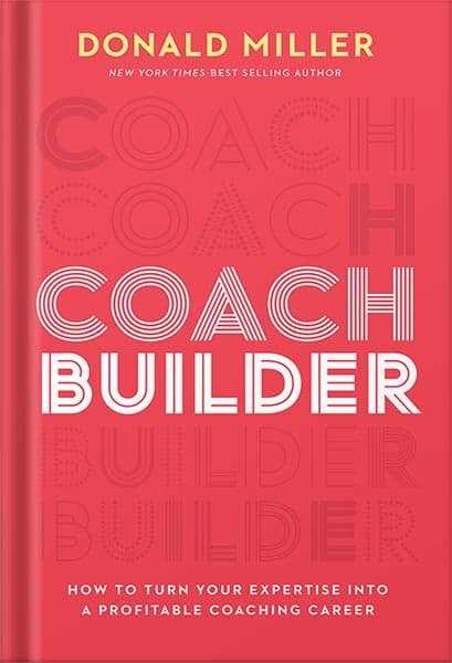 دانلود کتاب Coach Builder: How to Turn Your Expertise Into a Profitable Coaching Career by Donald Miller