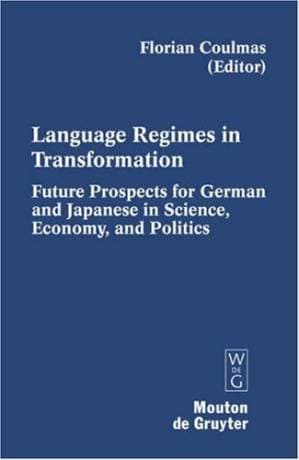 دانلود کتاب Language Regimes in Transformation: Future Prospects for German and Japanese in Science, Economy, and Politics (Contributions to the Sociology of Language 93)