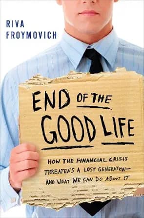 و دانلود نسخه کامل کتاب زبان اصلی End of The Good Life: How the Financial Crisis Threatens a New Lost Generation—and What We Can Do About It – Personal Stories and Concrete Solutions for the Mill