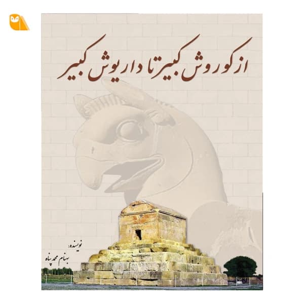 کتاب از کوروش کبیر تا داریوش کبیر اثر بهنام محمد پناه