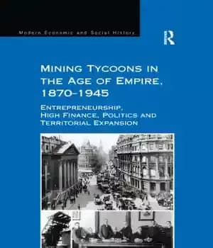 دانلود کتاب Mining tycoons in the age of empire, 1870-1945: entrepreneurship, high finance, politics and territorial expansion – سرمایه گذاران…