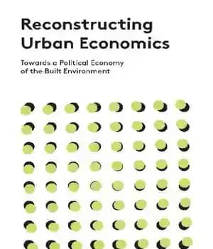 دانلود کتاب Reconstructing Urban Economics: Towards a Political Economy of the Built Environment – بازسازی اقتصاد شهری: به سمت اقتصاد…