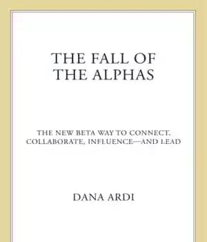 دانلود کتاب The fall of the alphas: the new beta way to connect, collaborate, influence–and lead – سقوط آلفاها: راه…