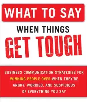 دانلود کتاب What to Say When Things Get Tough: Business Communication Strategies for Winning People Over When They’re Angry, Worried…