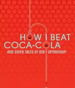 دانلود کتاب How I Beat Coca-Cola and Other Tales of One-Upmanship – چگونه کوکاکولا و دیگر داستان های One-Upmanship را…