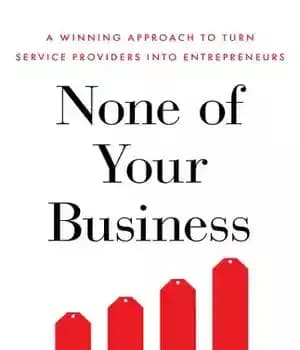 دانلود کتاب None of Your Business: A Winning Approach to Turn Service Providers Into Entrepreneurs – هیچ یک از مشاغل…