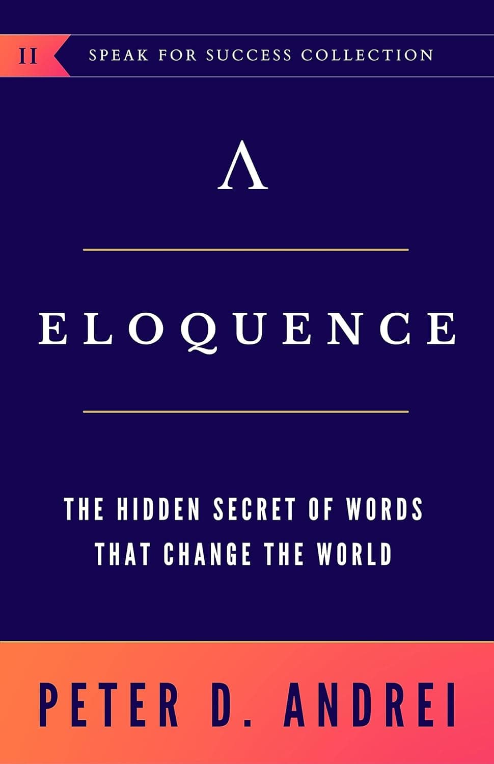 Eloquence: The Hidden Secret of Words that Change the World (Speak for Success Book 2) بلاغت (متن کامل بدون حذفیات)