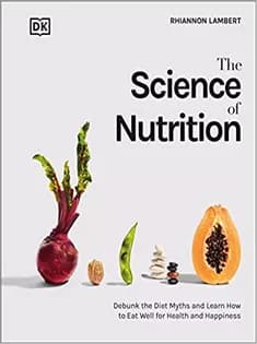 دانلود کتاب The Science of Nutrition: : Debunk the Diet Myths and Learn How to Eat Responsibly for Health and Happiness