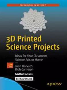 دانلود کتاب 3D Printed Science Projects: Ideas for Your Classroom, Science Fair, or Home