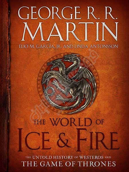 The World of Ice And Fire : The Untold History of Westeros and the Game of Thrones