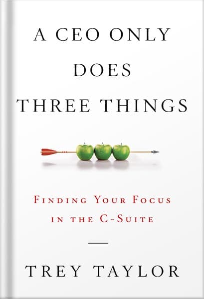 دانلود کتاب A CEO Only Does Three Things: Finding Your Focus in the C-Suite by Trey Taylor
