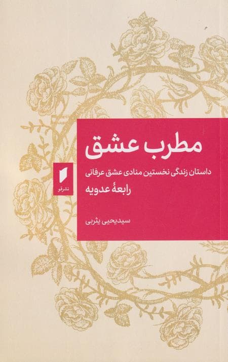 مطرب عشق : داستان زندگی نخستین منادی عشق عرفانی رابعه عدویه