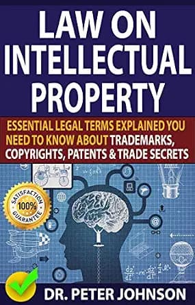 و دانلود نسخه کامل کتاب زبان اصلی LAW ON INTELLECTUAL PROPERTY: Essential Legal Terms Explained You Need To Know About Trademarks, Copyrights, Patents, and Trade Secrets (UPDATED). PDF | دانلود ک