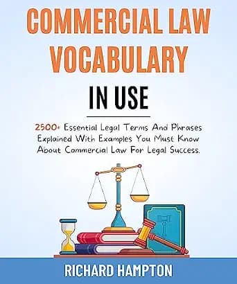 و دانلود نسخه کامل کتاب زبان اصلی Commercial Law Vocabulary In Use: 2500+ Essential Legal Terms And Phrases Explained With Examples You Must Know About Commercial Law For Legal Success. (Legal Su