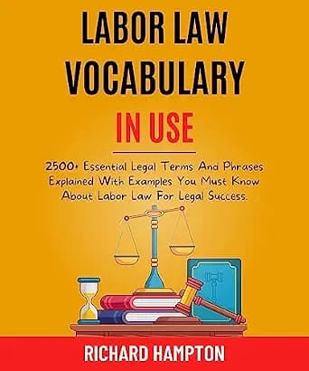 و دانلود نسخه کامل کتاب زبان اصلی Labor Law Vocabulary In Use: 2500+ Essential Legal Terms And Phrases Explained With Examples You Must Know About Labor Law For Legal Success. (Legal Success Secr